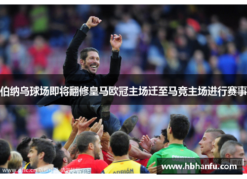 伯纳乌球场即将翻修皇马欧冠主场迁至马竞主场进行赛事