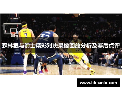 森林狼与爵士精彩对决录像回放分析及赛后点评
